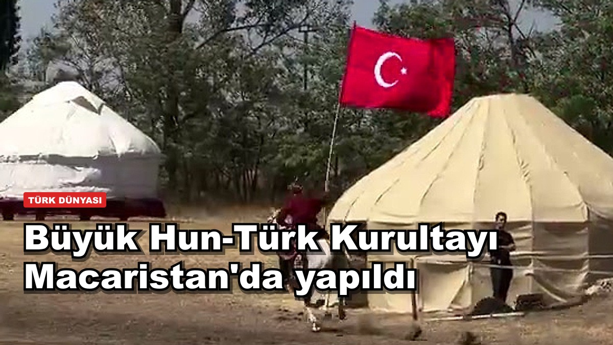 Büyük Hun-Türk Kurultayı Macaristan'da yapıldı