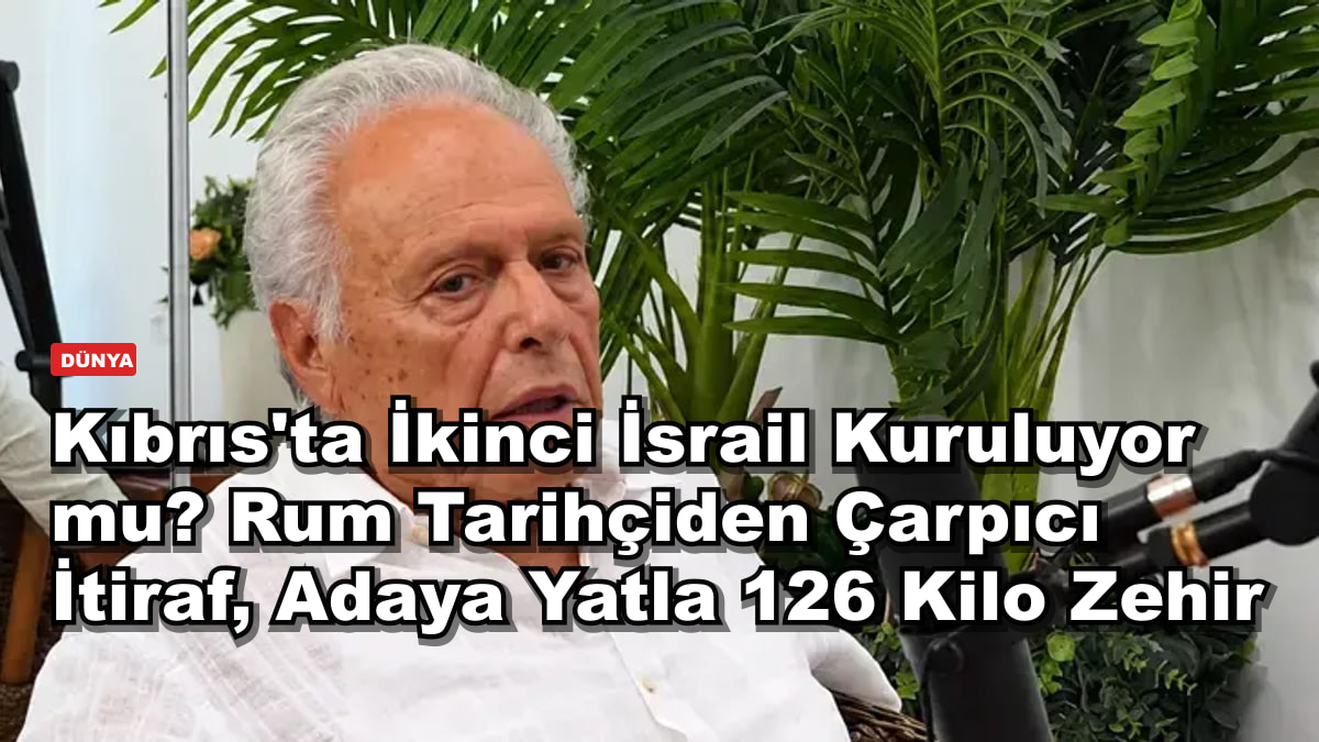 Kıbrıs'ta İkinci İsrail Kuruluyor mu? Rum Tarihçiden Çarpıcı İtiraf, Adaya Yatla 126 Kilo Zehir