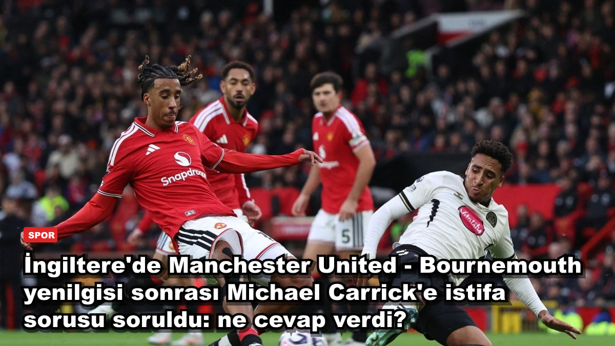 İngiltere'de Manchester United - Bournemouth yenilgisi sonrası Michael Carrick'e istifa sorusu soruldu: ne cevap verdi?