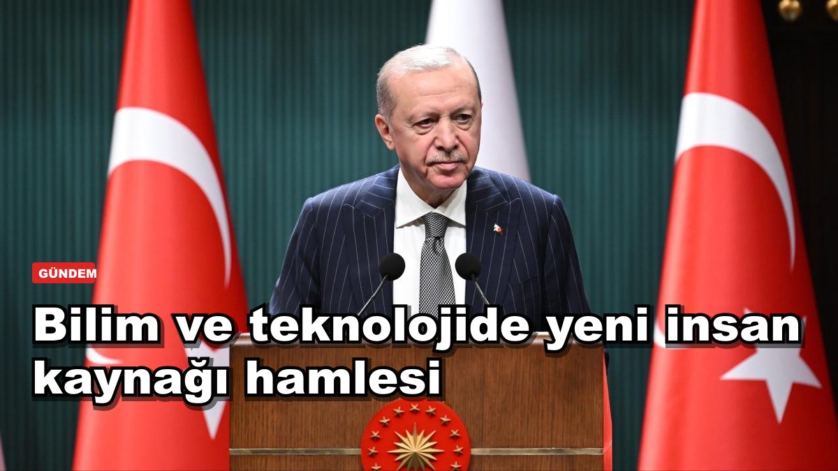 Bilim ve teknolojide yeni insan kaynağı hamlesi