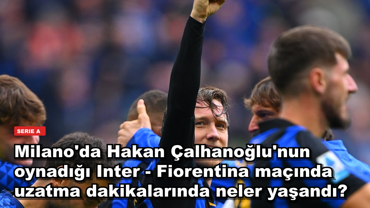 Milano'da Hakan Çalhanoğlu'nun oynadığı Inter - Fiorentina maçında uzatma dakikalarında neler yaşandı?
