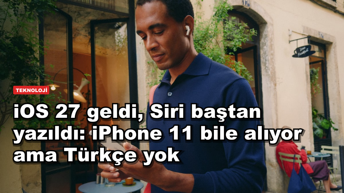 iOS 27 geldi, Siri baştan yazıldı: iPhone 11 bile alıyor ama Türkçe yok