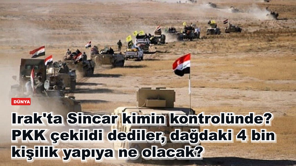Irak'ta Sincar kimin kontrolünde? PKK çekildi dediler, dağdaki 4 bin kişilik yapıya ne olacak?