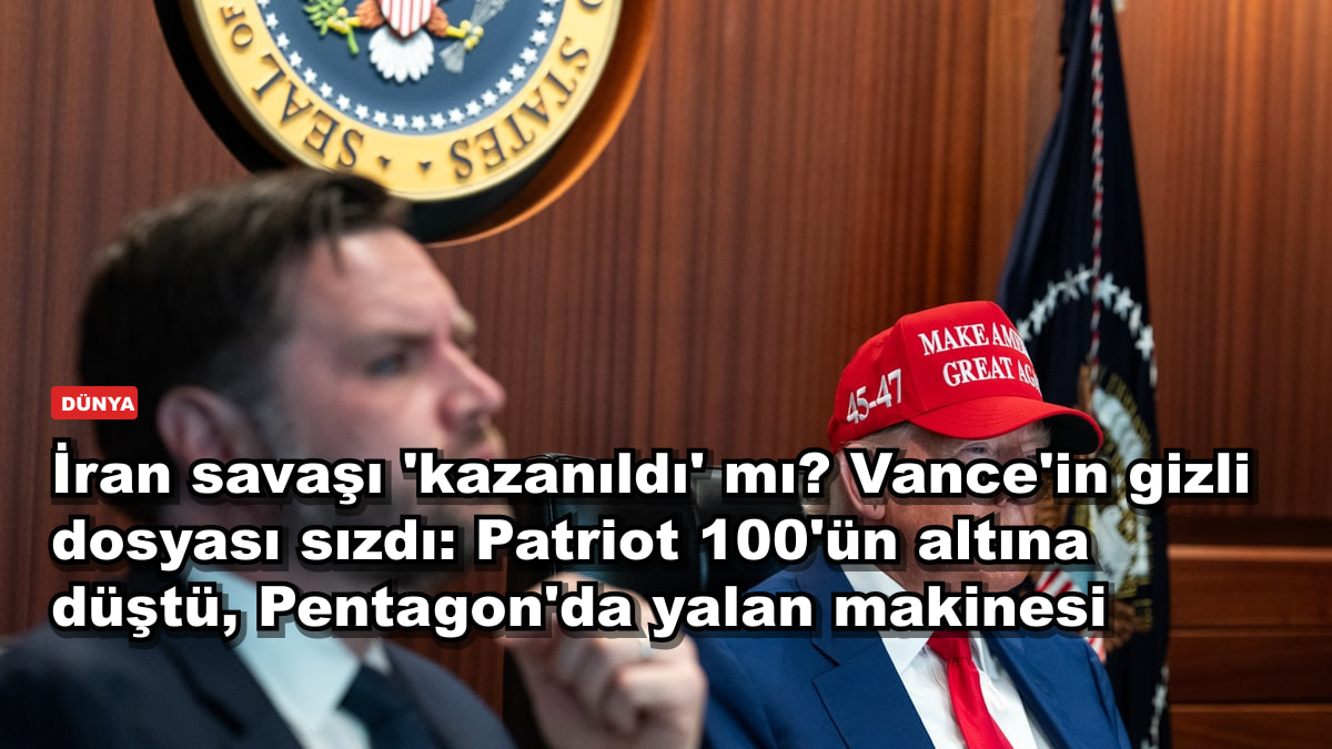 İran savaşı 'kazanıldı' mı? Vance'in gizli dosyası sızdı: Patriot 100'ün altına düştü, Pentagon'da yalan makinesi