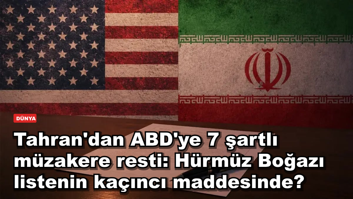 Tahran'dan ABD'ye 7 şartlı müzakere resti: Hürmüz Boğazı listenin kaçıncı maddesinde?