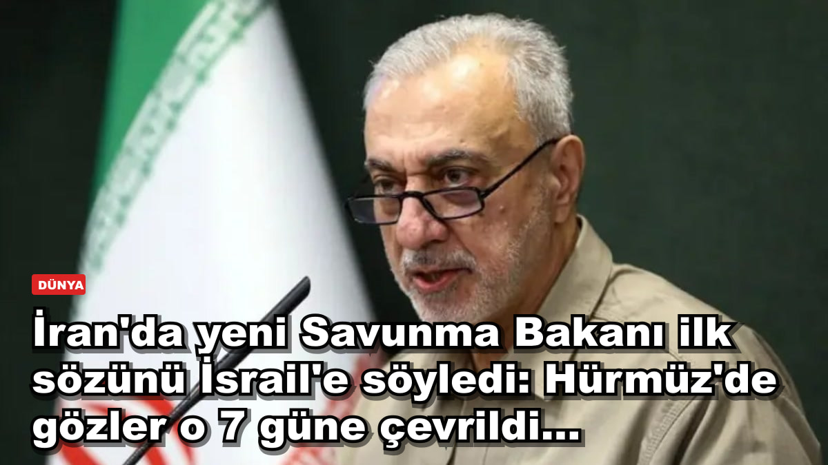 İran'da yeni Savunma Bakanı ilk sözünü İsrail'e söyledi: Hürmüz'de gözler o 7 güne çevrildi...