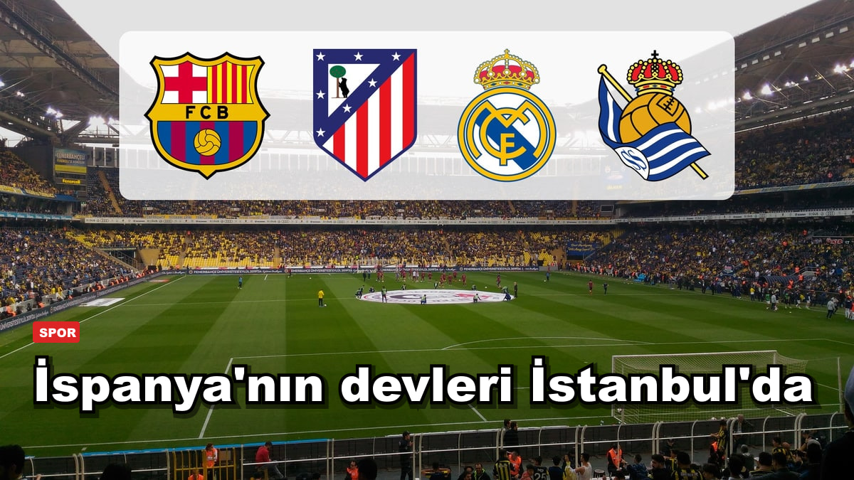 İspanya'nın devleri İstanbul'da