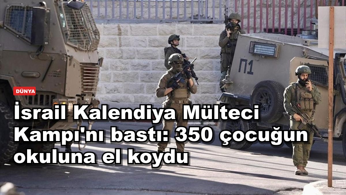 İsrail Kalendiya Mülteci Kampı'nı bastı: 350 çocuğun okuluna el koydu