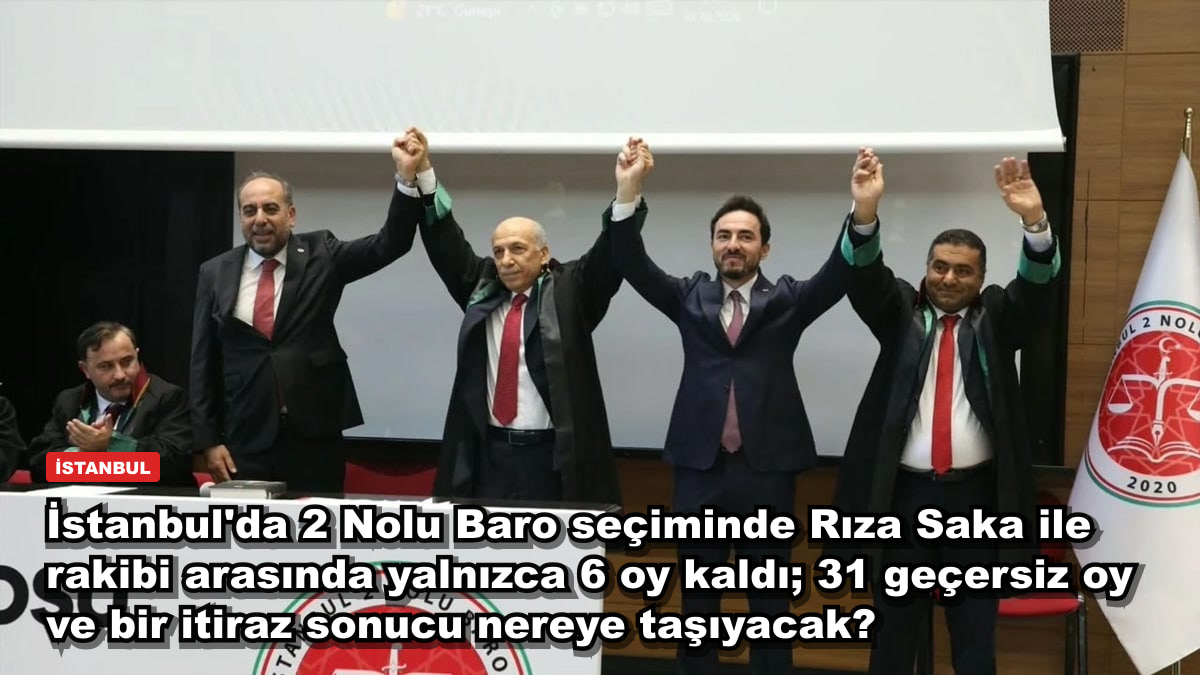 İstanbul'da 2 Nolu Baro seçiminde Rıza Saka ile rakibi arasında yalnızca 6 oy kaldı; 31 geçersiz oy ve bir itiraz sonucu nereye taşıyacak?