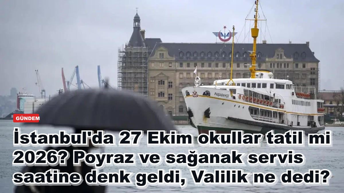 İstanbul'da 27 Ekim okullar tatil mi 2026? Poyraz ve sağanak servis saatine denk geldi, Valilik ne dedi?