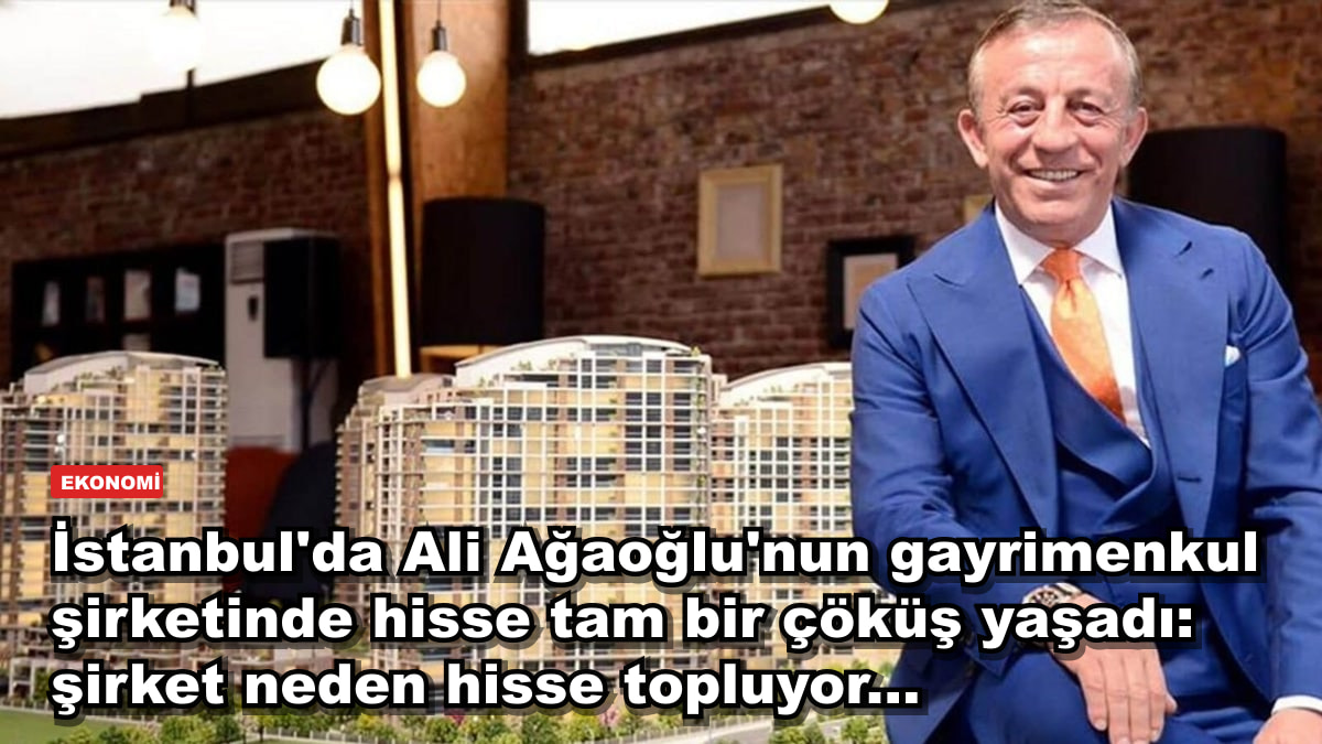 İstanbul'da Ali Ağaoğlu'nun AAGYO hissesi yüzde 62 çöktü: şirket neden hisse topluyor?