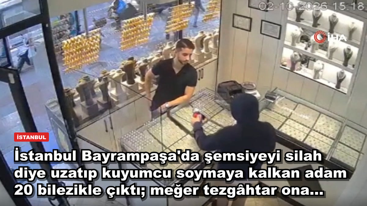 İstanbul Bayrampaşa'da şemsiyeyi silah diye uzatıp kuyumcu soymaya kalkan adam 20 bilezikle çıktı; meğer tezgâhtar ona...