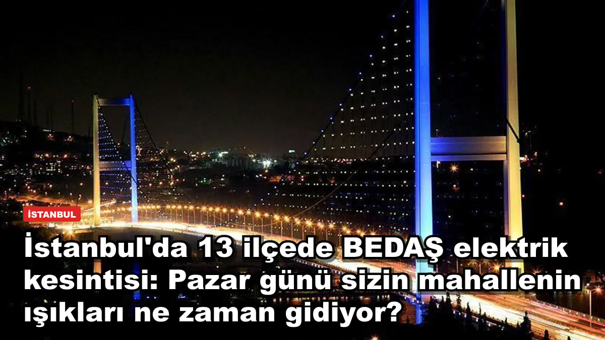 İstanbul'da 13 ilçede BEDAŞ elektrik kesintisi: Pazar günü mahallenizin ışıkları ne zaman gidiyor?