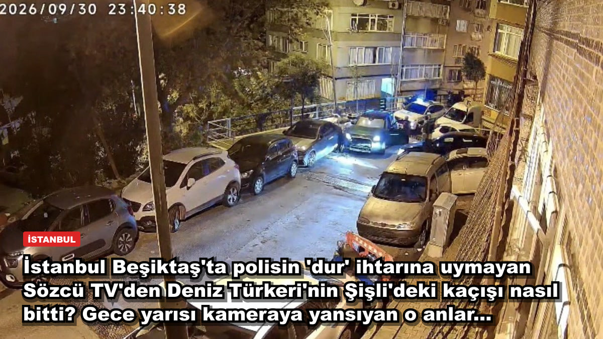 İstanbul Beşiktaş'ta polisin 'dur' ihtarına uymayan Sözcü TV'den Deniz Türkeri'nin Şişli'deki kaçışı nasıl bitti? Gece yarısı kameraya yansıyan o anlar...
