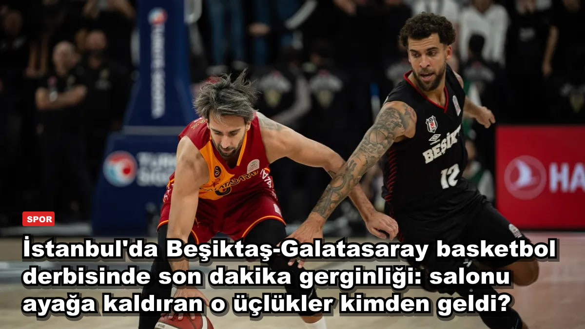 İstanbul'da Beşiktaş-Galatasaray basketbol derbisinde son dakika gerginliği: salonu ayağa kaldıran o üçlükler kimden geldi?