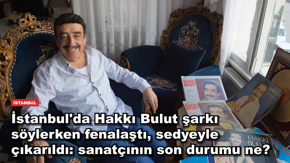 İstanbul'da Hakkı Bulut şarkı söylerken fenalaştı, sedyeyle çıkarıldı: sanatçının son durumu ne?