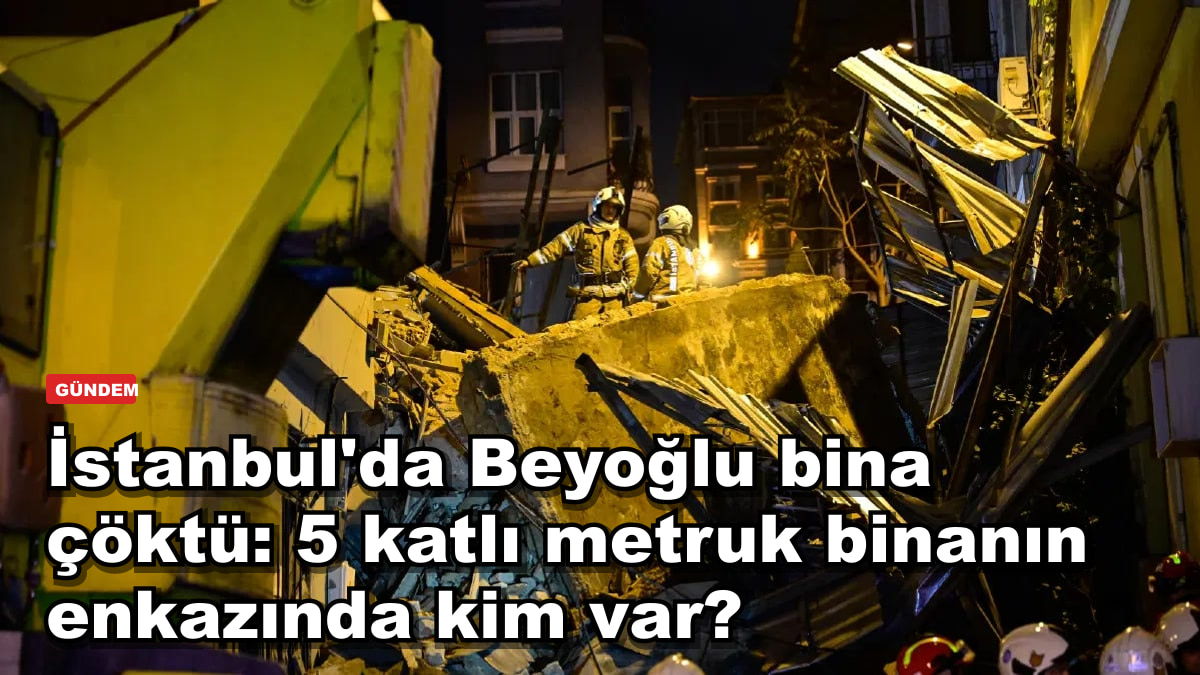 İstanbul'da Beyoğlu bina çöktü: 5 katlı metruk binanın enkazında kim var?