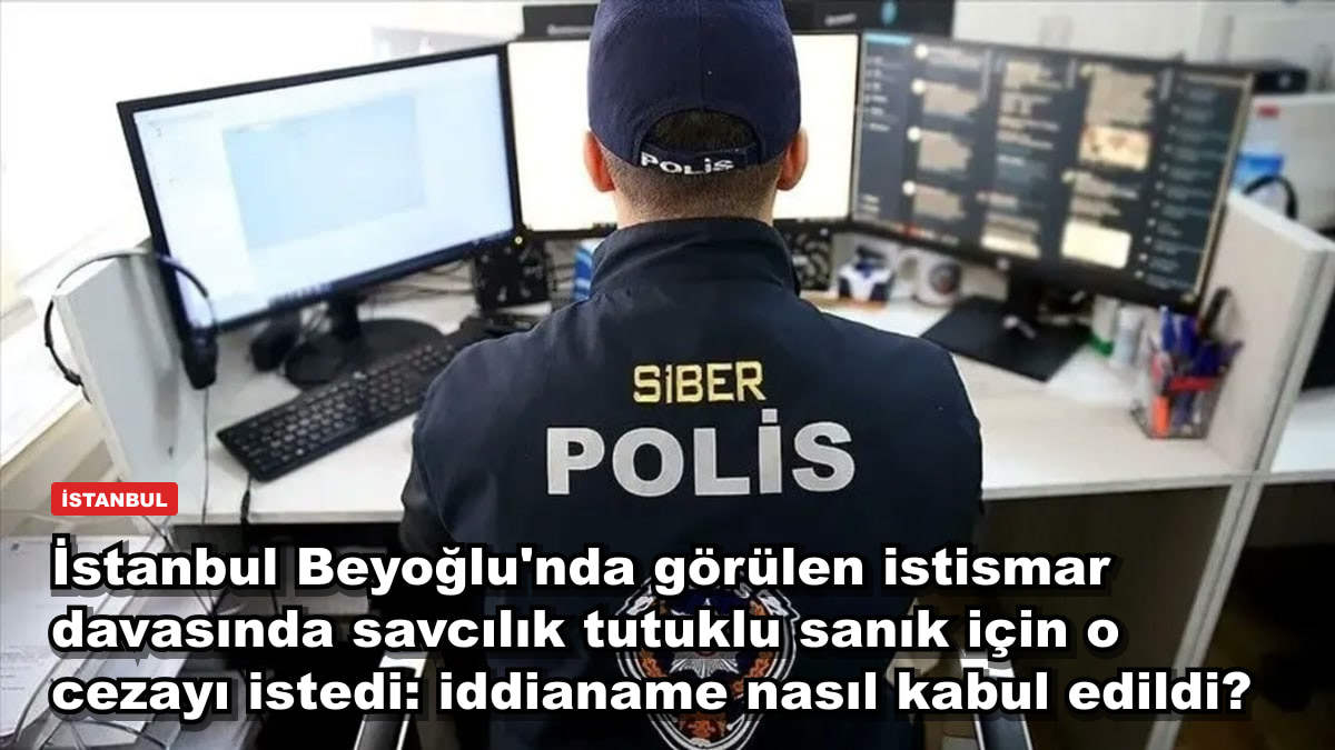 İstanbul Beyoğlu'nda görülen istismar davasında savcılık tutuklu sanık için o cezayı istedi: iddianame nasıl kabul edildi?