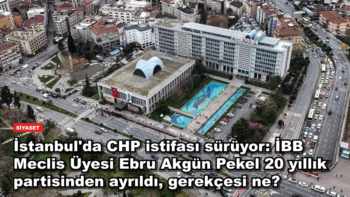İstanbul'da CHP istifası sürüyor: İBB Meclis Üyesi Ebru Akgün Pekel 20 yıllık partisinden ayrıldı, gerekçesi ne?