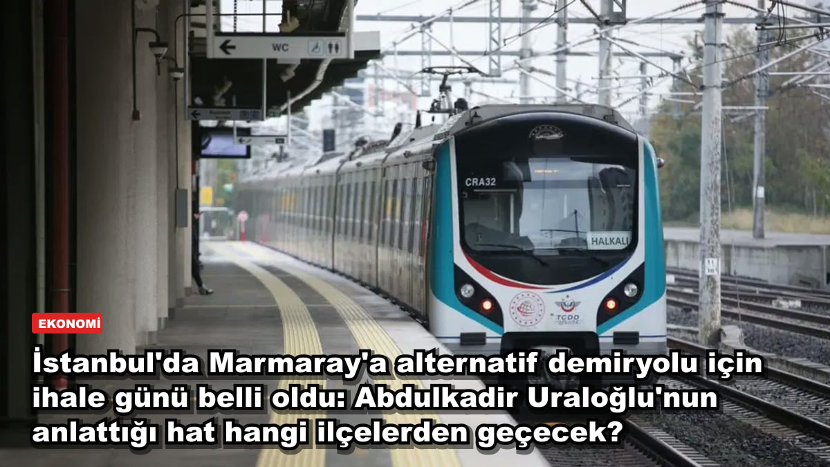 İstanbul'da Marmaray'a alternatif demiryolu için ihale günü belli oldu: Abdulkadir Uraloğlu'nun anlattığı hat hangi ilçelerden geçecek?