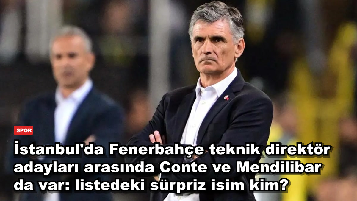 İstanbul'da Fenerbahçe teknik direktör adayları arasında Conte ve Mendilibar da var: listedeki sürpriz isim kim?