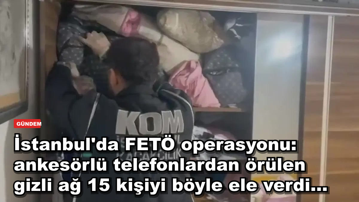 İstanbul'da FETÖ operasyonu: ankesörlü telefonlardan örülen gizli ağ 15 kişiyi böyle ele verdi...