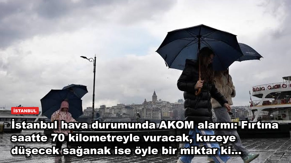 İstanbul hava durumunda AKOM alarmı: Fırtına saatte 70 kilometreyle vuracak, kuzeye düşecek sağanak ise öyle bir miktar ki...