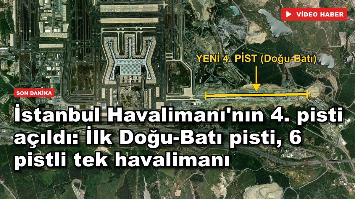 İstanbul Havalimanı'nın 4. pisti açıldı: İlk Doğu-Batı pisti, 6 pistli tek havalimanı