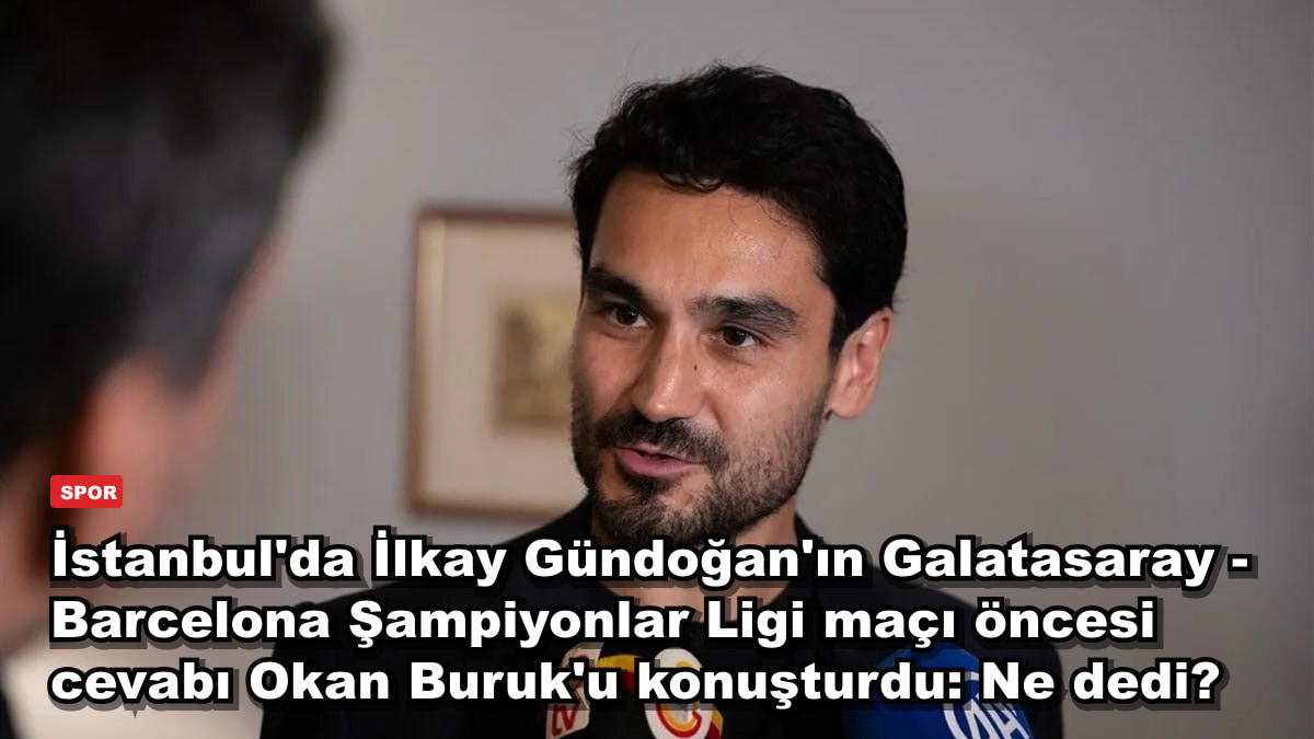 İstanbul'da İlkay Gündoğan'ın Galatasaray - Barcelona Şampiyonlar Ligi maçı öncesi cevabı Okan Buruk'u konuşturdu: Ne dedi?