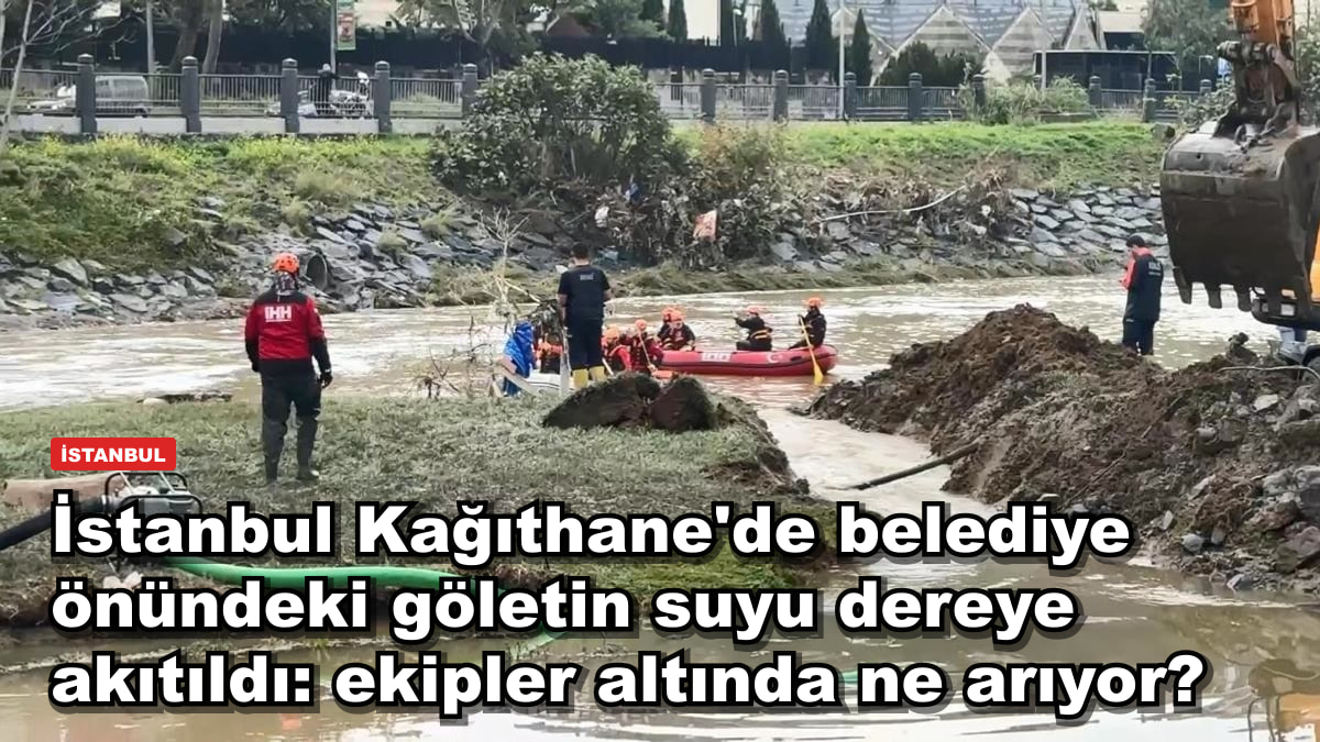 İstanbul Kağıthane'de belediye önündeki göletin suyu dereye akıtıldı: ekipler altında ne arıyor?