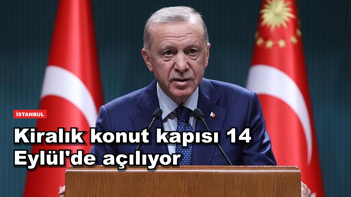 İstanbul'da kiralık konut kapısı 14 Eylül'de açılıyor