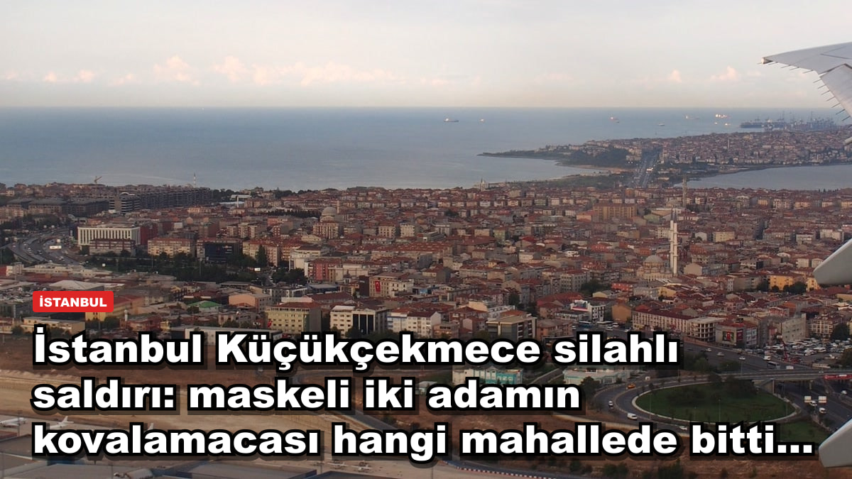 İstanbul Küçükçekmece silahlı saldırı: maskeli iki adamın kovalamacası hangi mahallede bitti...
