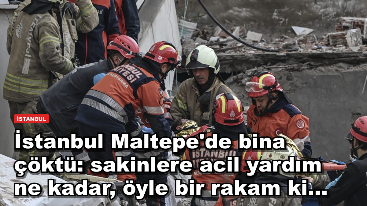 İstanbul Maltepe'de bina çöktü: sakinlere acil yardım ne kadar, öyle bir rakam ki...
