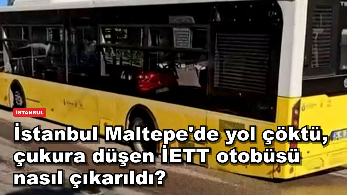 İstanbul Maltepe'de yol çöktü, çukura düşen İETT otobüsü nasıl çıkarıldı?