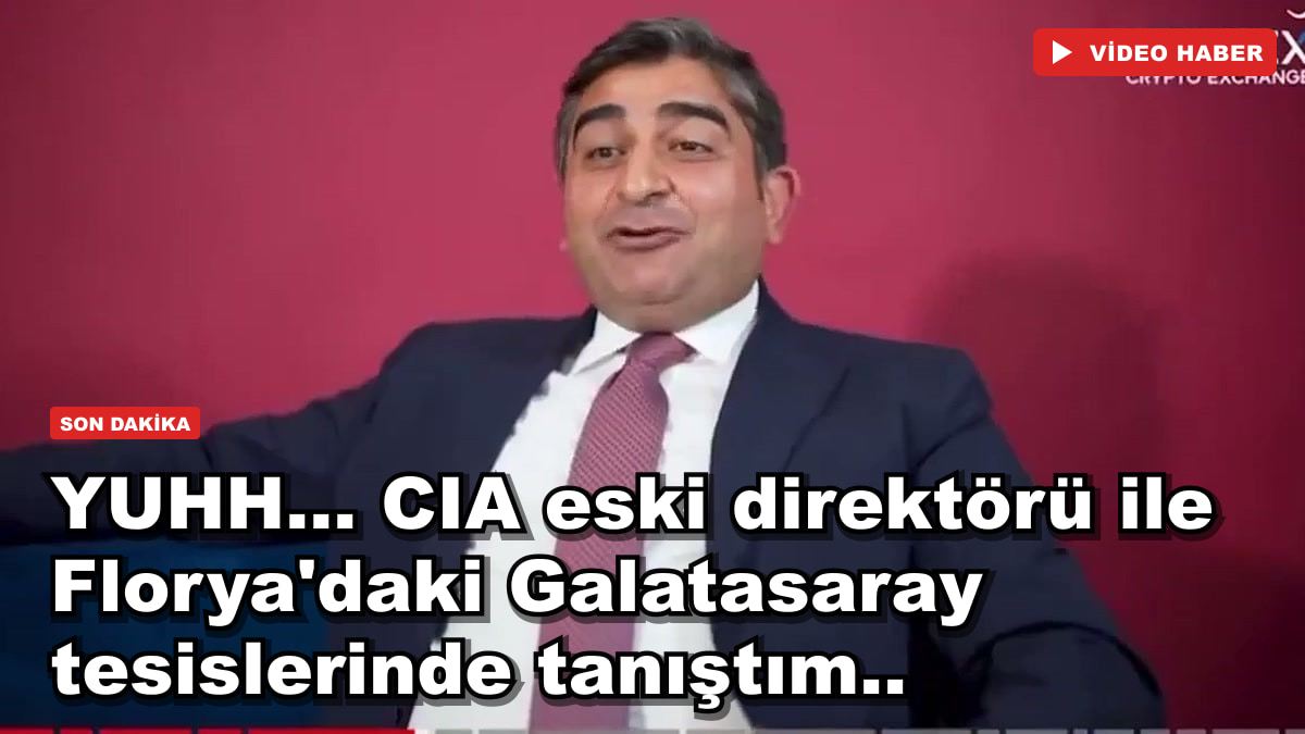 YUHH... CIA eski direktörü ile Florya'daki Galatasaray tesislerinde tanıştım..