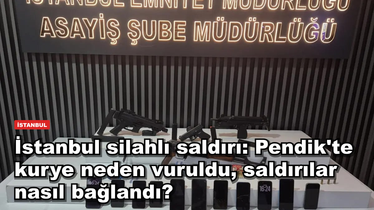 İstanbul silahlı saldırı: Pendik'te kurye neden vuruldu, saldırılar nasıl bağlandı?