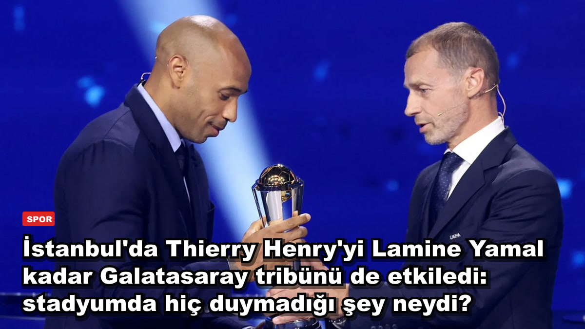İstanbul'da Thierry Henry'yi Lamine Yamal kadar Galatasaray tribünü de etkiledi: stadyumda hiç duymadığı şey neydi?