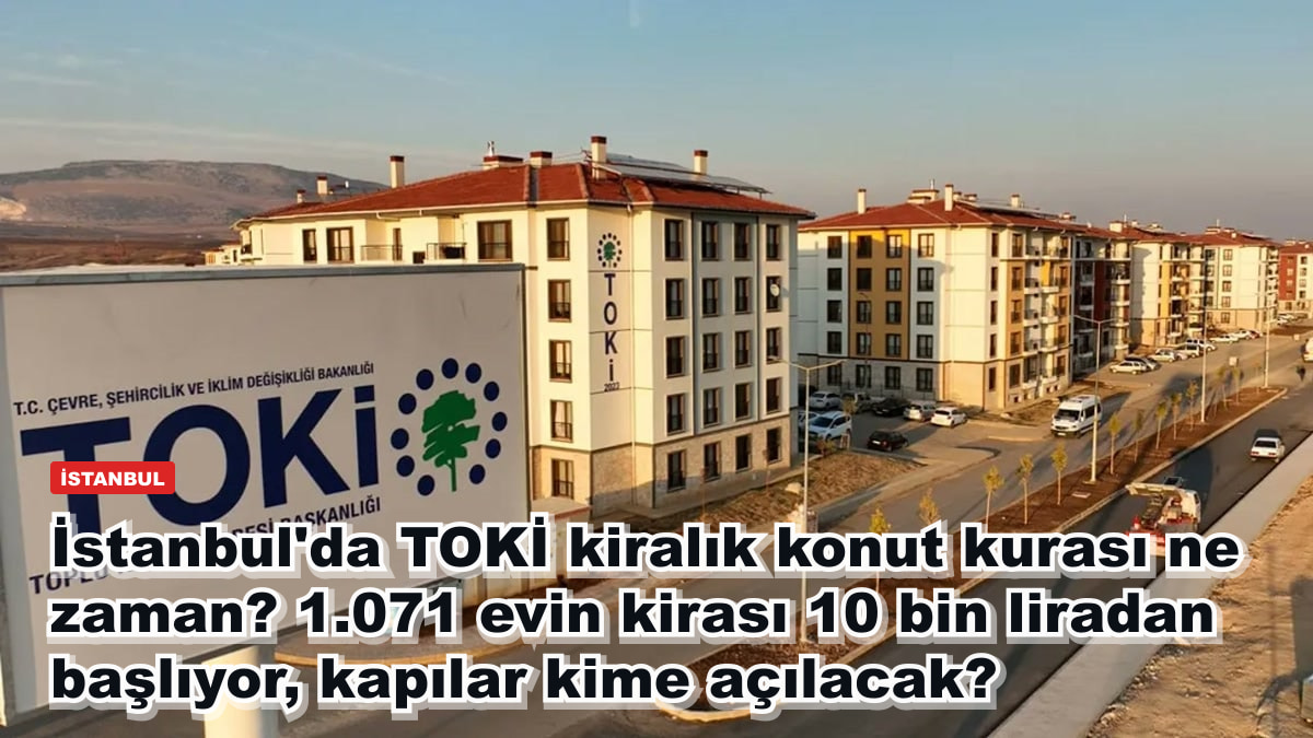 İstanbul'da TOKİ kiralık konut kurası ne zaman? 1.071 evin kirası 10 bin liradan başlıyor, kapılar kime açılacak?