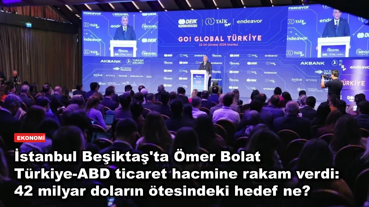 İstanbul Beşiktaş'ta Ömer Bolat Türkiye-ABD ticaret hacmine rakam verdi: 42 milyar doların ötesindeki hedef ne?