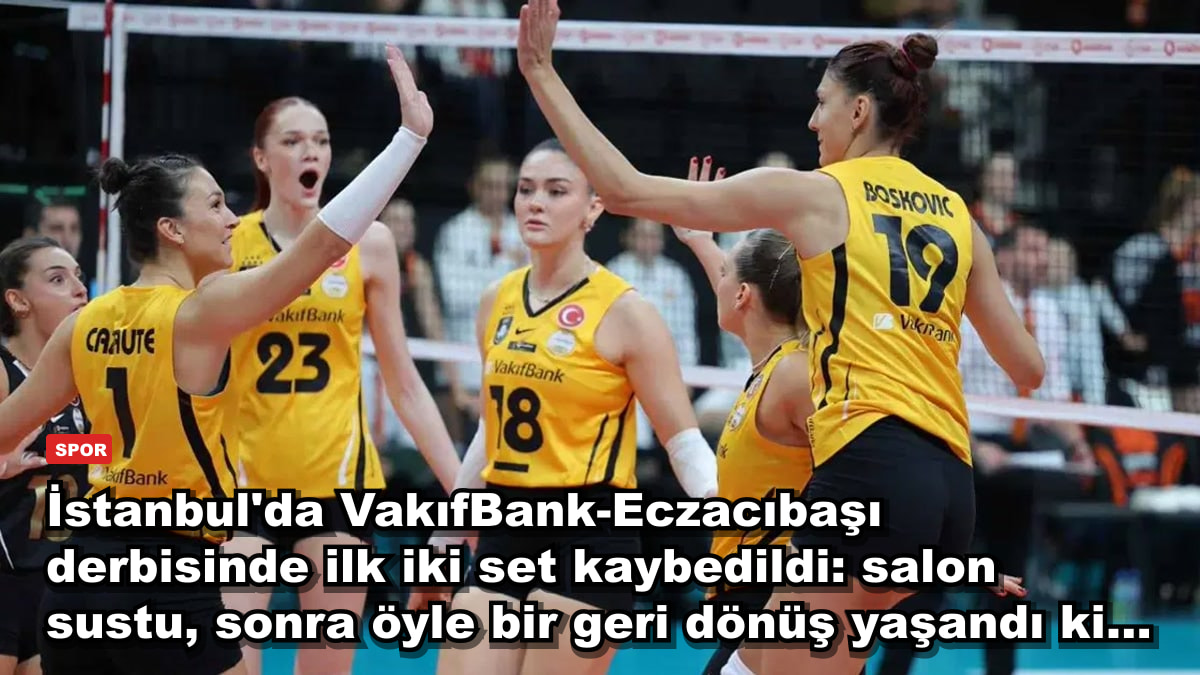 İstanbul'da VakıfBank-Eczacıbaşı derbisinde ilk iki set kaybedildi: salon sustu, sonra öyle bir geri dönüş yaşandı ki...
