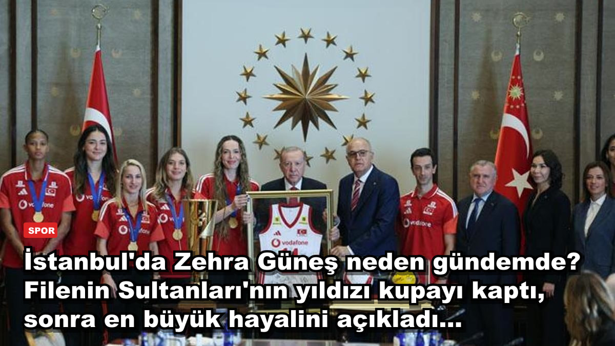 İstanbul'da Zehra Güneş neden gündemde? Filenin Sultanları'nın yıldızı kupayı kaptı, sonra en büyük hayalini açıkladı...