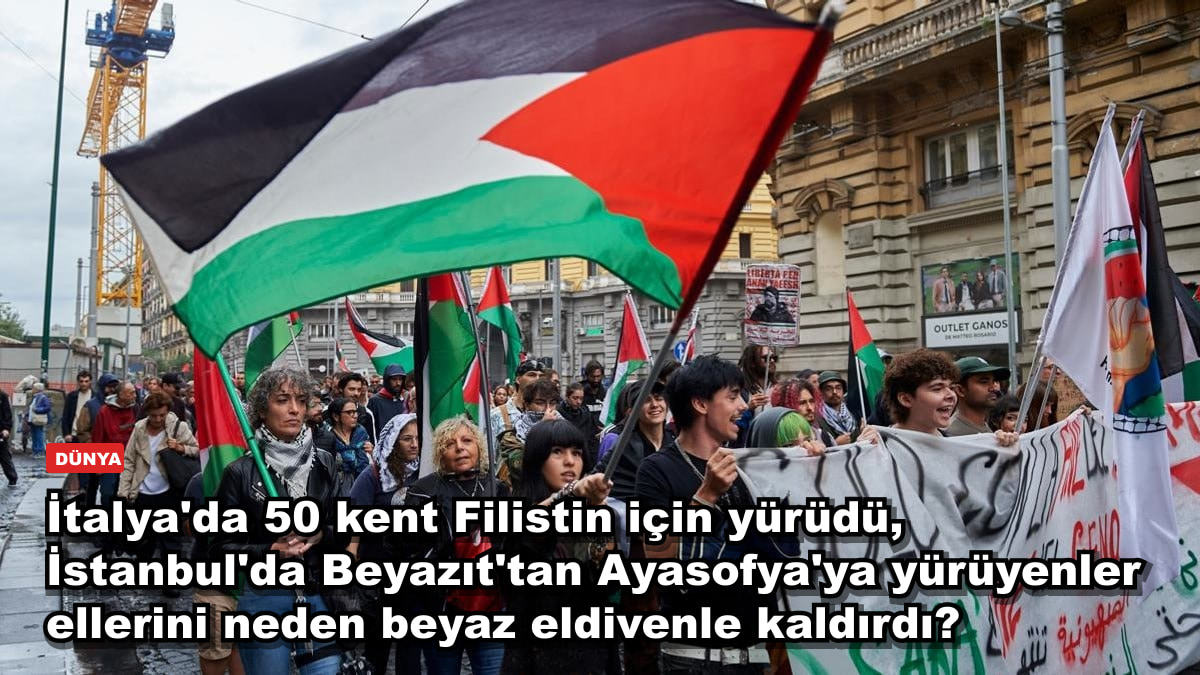 İtalya'da 50 kent Filistin için yürüdü, İstanbul'da Beyazıt'tan Ayasofya'ya yürüyenler ellerini neden beyaz eldivenle kaldırdı?
