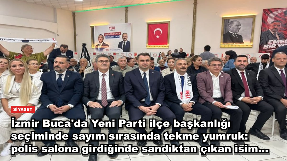 İzmir Buca'da Yeni Parti ilçe başkanlığı seçiminde sayım sırasında tekme yumruk: polis salona girdiğinde sandıktan çıkan isim...