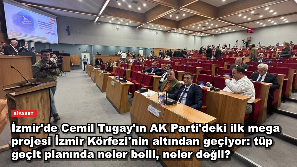 İzmir'de Cemil Tugay'ın AK Parti'deki ilk mega projesi İzmir Körfezi'nin altından geçiyor: tüp geçit planında neler belli, neler değil?