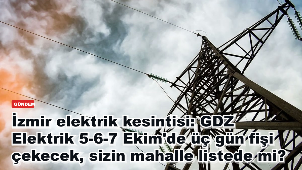 İzmir elektrik kesintisi: GDZ Elektrik 5-6-7 Ekim'de üç gün fişi çekecek, sizin mahalle listede mi?