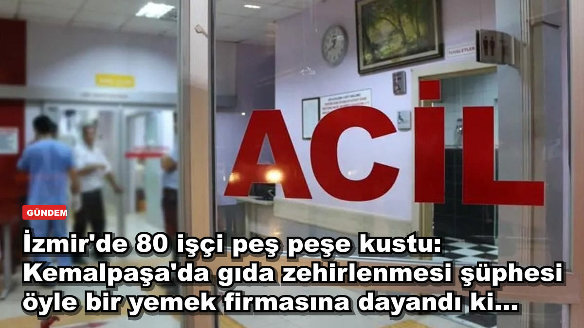 İzmir'de 80 işçi peş peşe kustu: Kemalpaşa'da gıda zehirlenmesi şüphesi öyle bir yemek firmasına dayandı ki...