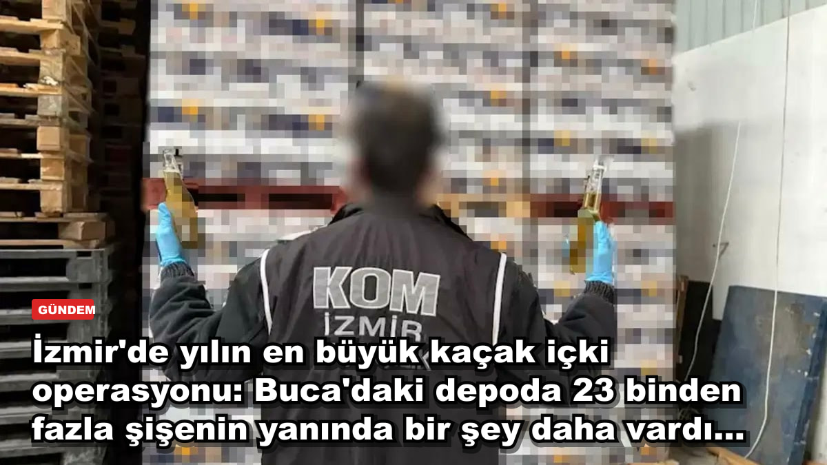 İzmir'de yılın en büyük kaçak içki operasyonu: Buca'daki depoda 23 binden fazla şişenin yanında bir şey daha vardı...