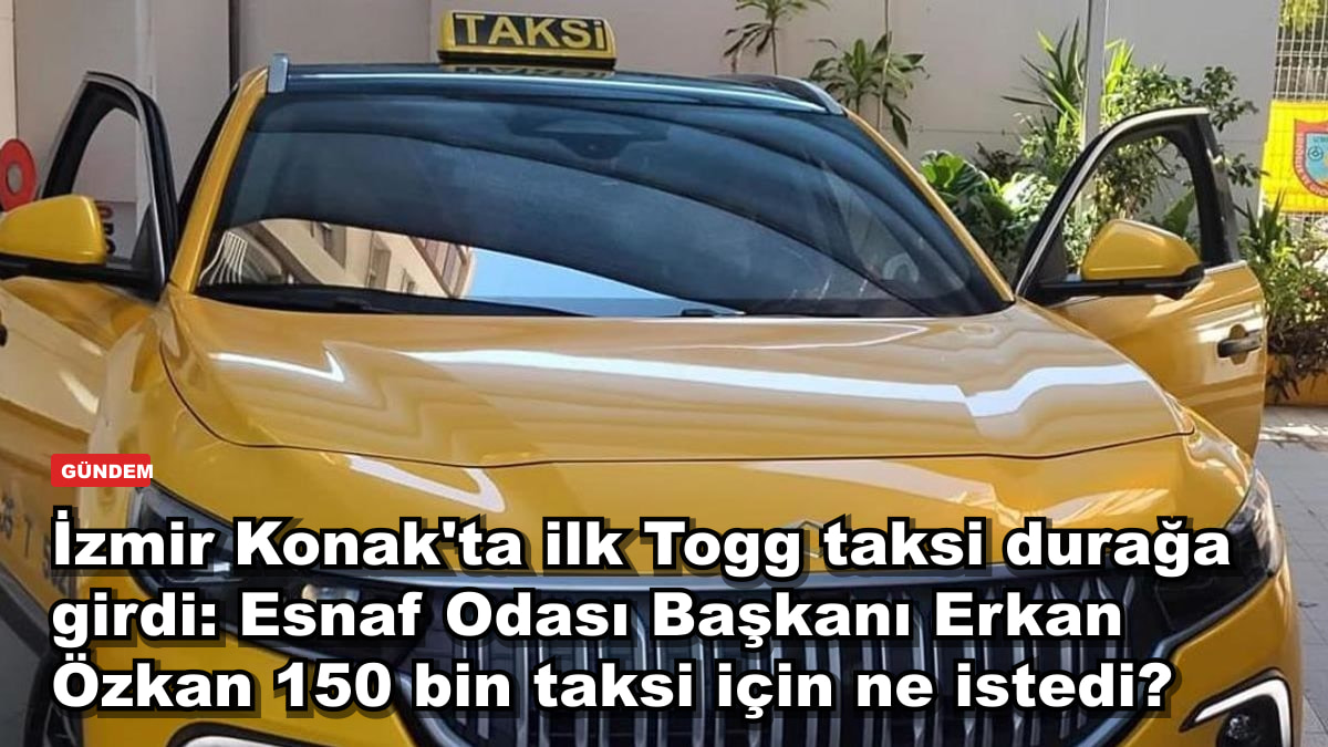 İzmir Konak'ta ilk Togg taksi durağa girdi: Esnaf Odası Başkanı Erkan Özkan 150 bin taksi için ne istedi?