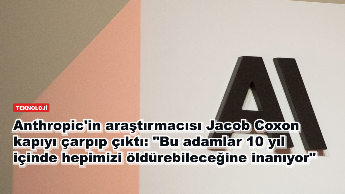 Anthropic'in araştırmacısı Jacob Coxon kapıyı çarpıp çıktı: "Bu adamlar 10 yıl içinde hepimizi öldürebileceğine inanıyor"