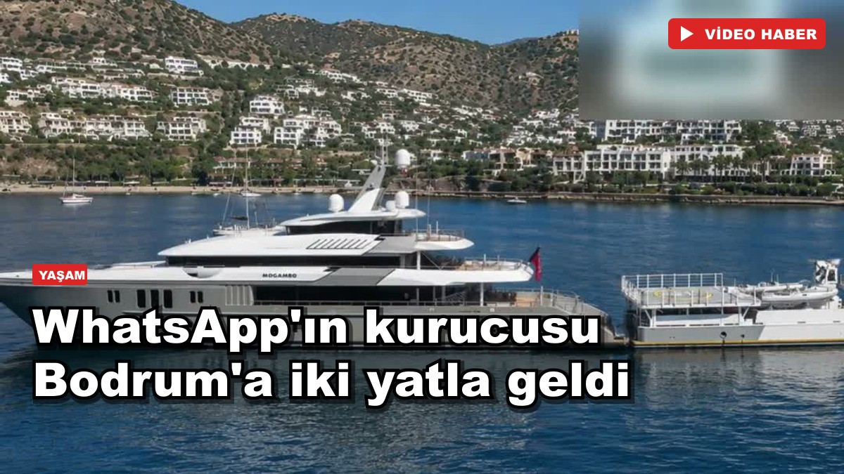 WhatsApp'ın kurucusu Bodrum'a iki yatla geldi